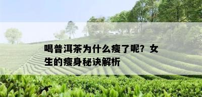 喝普洱茶为什么瘦了呢？女生的瘦身秘诀解析