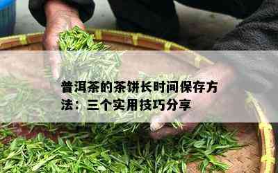 普洱茶的茶饼长时间保存方法：三个实用技巧分享