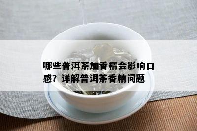 哪些普洱茶加香精会影响口感？详解普洱茶香精问题