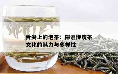 舌尖上的泡茶：探索传统茶文化的魅力与多样性