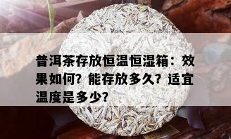 普洱茶存放恒温恒湿箱：效果如何？能存放多久？适宜温度是多少？