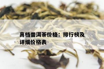 高档普洱茶价格：排行榜及详细价格表