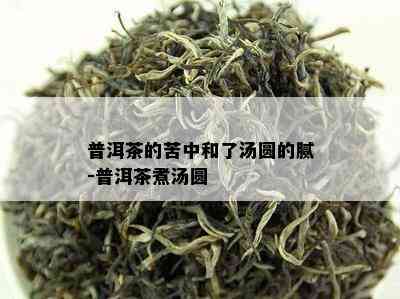 普洱茶的苦中和了汤圆的腻-普洱茶煮汤圆