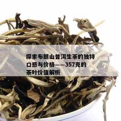 探索布朗山普洱生茶的独特口感与价格——357克的茶叶价值解析