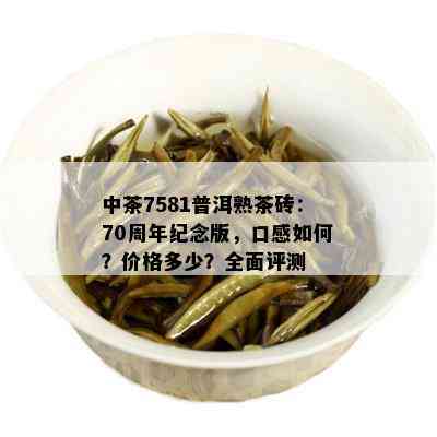 中茶7581普洱熟茶砖：70周年纪念版，口感如何？价格多少？全面评测