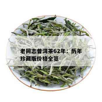 老同志普洱茶62年：历年珍藏版价格全览