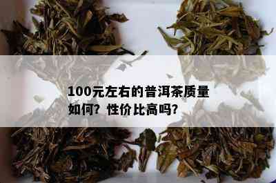 100元左右的普洱茶质量如何？性价比高吗？