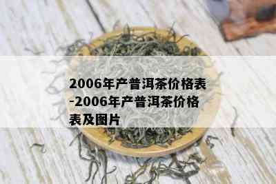 2006年产普洱茶价格表-2006年产普洱茶价格表及图片