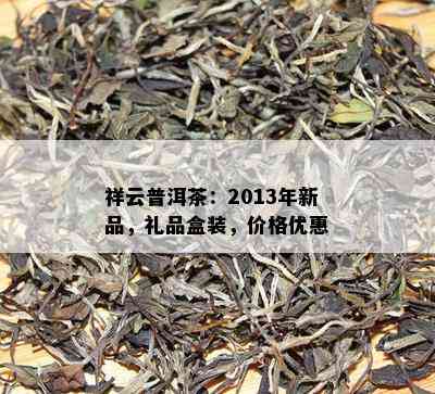 祥云普洱茶：2013年新品，礼品盒装，价格优惠