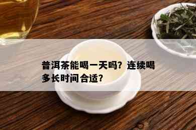 普洱茶能喝一天吗？连续喝多长时间合适？