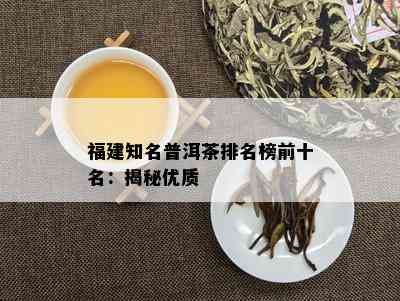 福建知名普洱茶排名榜前十名：揭秘优质