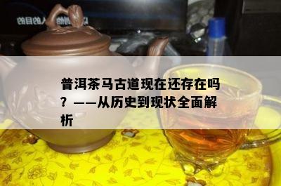 普洱茶马古道现在还存在吗？——从历史到现状全面解析