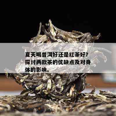 夏天喝普洱好还是红茶好？探讨两款茶的优缺点及对身体的影响。