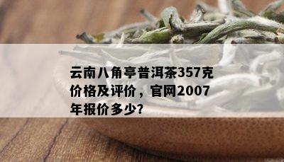 云南八角亭普洱茶357克价格及评价，官网2007年报价多少？