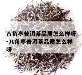 八角亭普洱茶品质怎么样呀-八角亭普洱茶品质怎么样呀