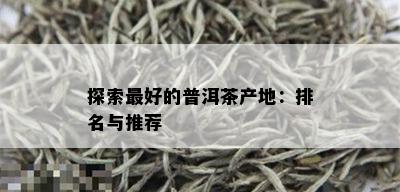 探索更好的普洱茶产地：排名与推荐