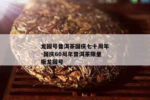 龙园号普洱茶国庆七十周年-国庆60周年普洱茶 *** 版龙园号