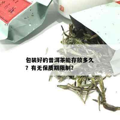 包装好的普洱茶能存放多久？有无保质期限制？