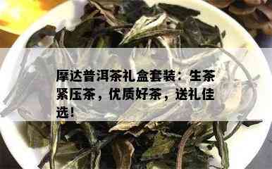 摩达普洱茶礼盒套装：生茶紧压茶，优质好茶，送礼佳选！