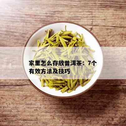 家里怎么存放普洱茶：7个有效方法及技巧