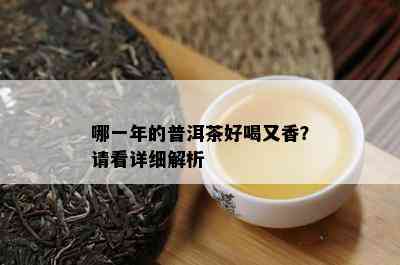 哪一年的普洱茶好喝又香？请看详细解析