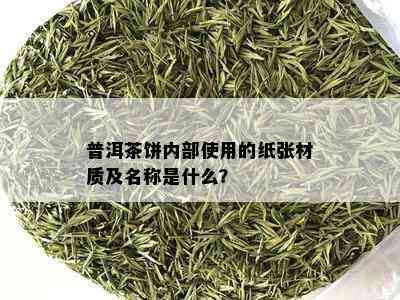 普洱茶饼内部使用的纸张材质及名称是什么？