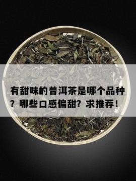 有甜味的普洱茶是哪个品种？哪些口感偏甜？求推荐！