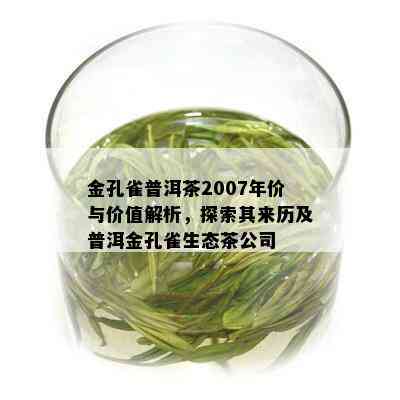 金孔雀普洱茶2007年价与价值解析，探索其来历及普洱金孔雀生态茶公司