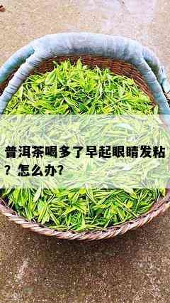 普洱茶喝多了早起眼睛发粘？怎么办？