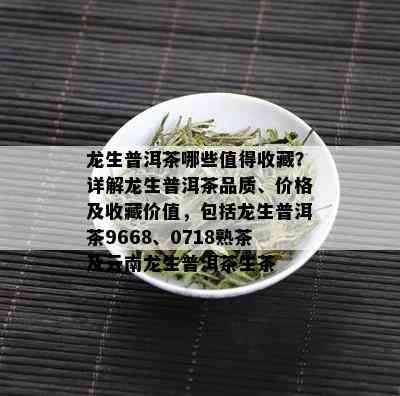 龙生普洱茶哪些值得收藏？详解龙生普洱茶品质、价格及收藏价值，包括龙生普洱茶9668、0718熟茶及云南龙生普洱茶生茶