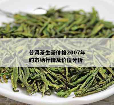 普洱茶生茶价格2007年的市场行情及价值分析