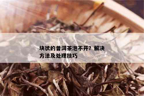 块状的普洱茶泡不开？解决方法及处理技巧