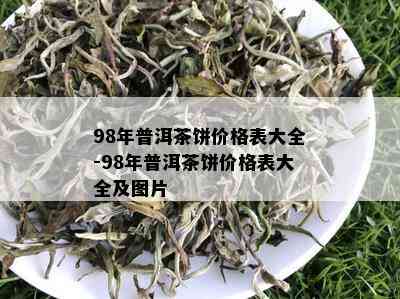 98年普洱茶饼价格表大全-98年普洱茶饼价格表大全及图片