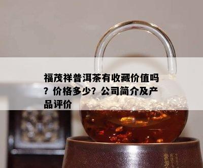 福茂祥普洱茶有收藏价值吗？价格多少？公司简介及产品评价