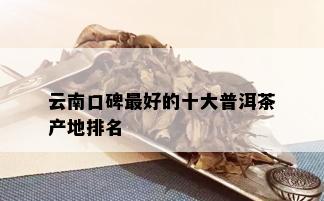 云南口碑更好的十大普洱茶产地排名