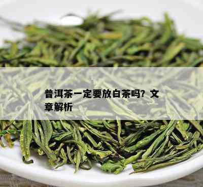 普洱茶一定要放白茶吗？文章解析