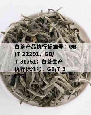 白茶产品执行标准号：GB/T 22291、GB/T 31751；白茶生产执行标准号：GB/T 31751