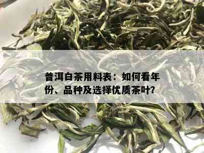 普洱白茶用料表：如何看年份、品种及选择优质茶叶？