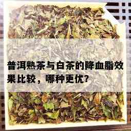 普洱熟茶与白茶的降血脂效果比较，哪种更优？