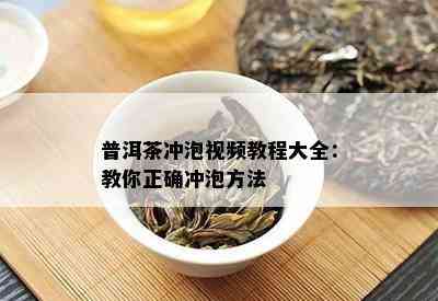 普洱茶冲泡视频教程大全：教你正确冲泡方法