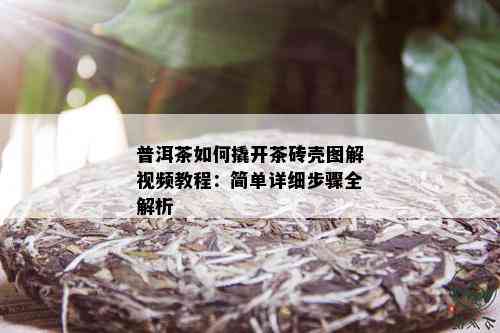 普洱茶如何撬开茶砖壳图解视频教程：简单详细步骤全解析