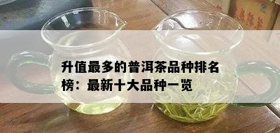 升值最多的普洱茶品种排名榜：最新十大品种一览