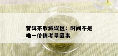 普洱茶收藏误区：时间不是唯一价值考量因素