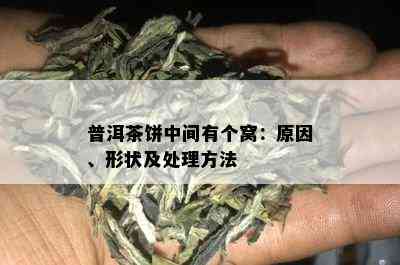 普洱茶饼中间有个窝：原因、形状及处理方法