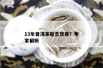 13年普洱茶能否饮用？专家解析