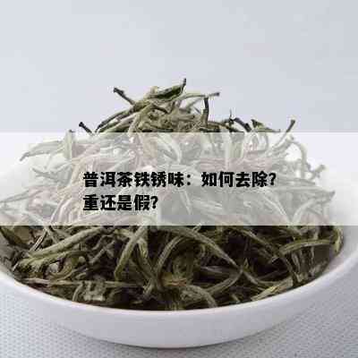 普洱茶铁锈味：如何去除？重还是假？