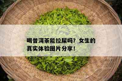 喝普洱茶能拉屎吗？女生的真实体验图片分享！