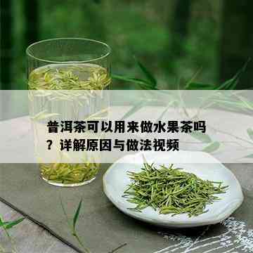 普洱茶可以用来做水果茶吗？详解原因与做法视频