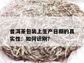 普洱茶包装上生产日期的真实性：如何识别？