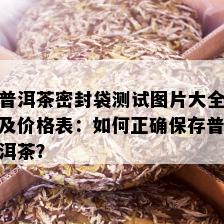 普洱茶密封袋测试图片大全及价格表：如何正确保存普洱茶？